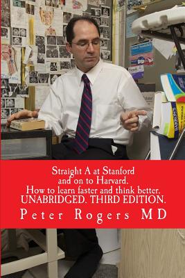 Straight A at Stanford and on to Harvard. UNABRIDGED: How to learn faster and think better - Rogers MD, Peter