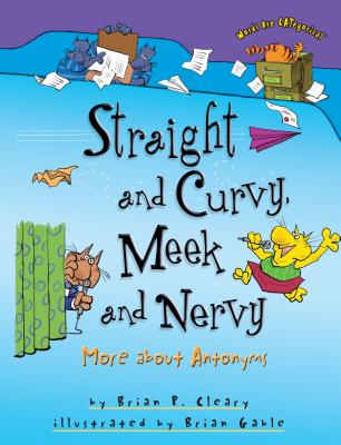 Straight and Curvy, Meek and Nervy: More about Antonyms - Cleary, Brian P