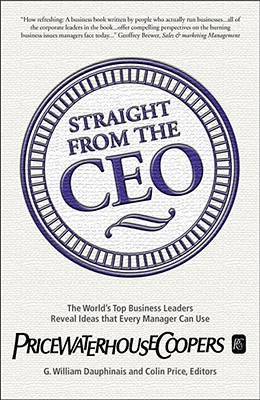 Straight from the CEO: The World's Top Business Leaders Reveal Ideas That Every Manager Can Use - Dauphinais, G William (Editor), and Price, Colin (Editor)