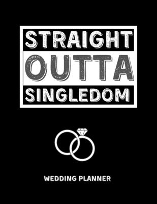 Straight Outta Singledom: Detailed Wedding Planner and Organizer, Funny, Cute Engagement Gag Gift for Bride and Groom - Press, Plantastic