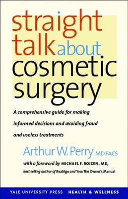 Straight Talk about Cosmetic Surgery - Perry, Arthur W, MD, Facs, and Roizen, Michael F, M.D. (Foreword by)