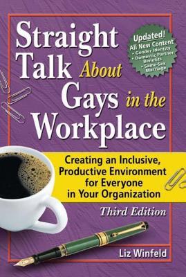 Straight Talk about Gays in the Workplace: Creating an Inclusive, Productive Environment for Everyone in Your Organization - Winfeld, Liz