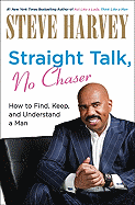 Straight Talk, No Chaser: How to Find, Keep, and Understand a Man
