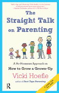 Straight Talk on Parenting: A No-Nonsense Approach on How to Grow a Grown-Up