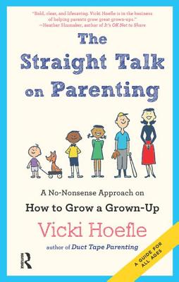 Straight Talk on Parenting: A No-Nonsense Approach on How to Grow a Grown-Up - Hoefle, Vicki