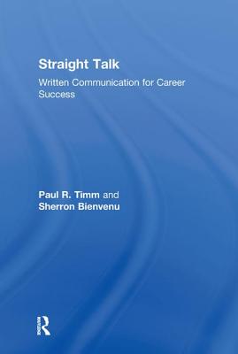 Straight Talk: Written Communication for Career Success - Timm, Paul R, PH.D., and Bienvenu, Sherron, PH.D.