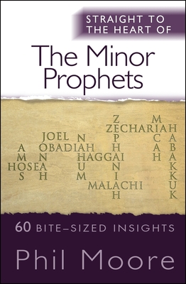 Straight to the Heart of the Minor Prophets: 60 bite-sized insights - Moore, Phil