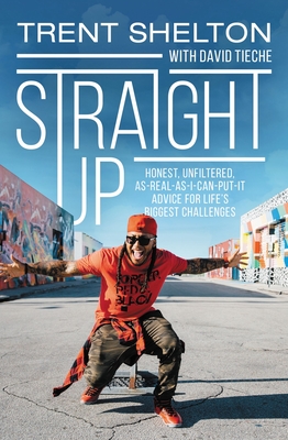 Straight Up: Honest, Unfiltered, As-Real-As-I-Can-Put-It Advice for Life's Biggest Challenges - Shelton, Trent