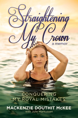 Straightening My Crown: Conquering My Royal Mistakes - McKee, MacKenzie Douthit, and Markussen, Julie