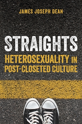 Straights: Heterosexuality in Post-Closeted Culture - Dean, James Joseph
