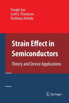 Strain Effect in Semiconductors: Theory and Device Applications - Sun, Yongke, and Thompson, Scott E, and Nishida, Toshikazu