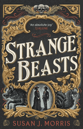 Strange Beasts: A Thrilling Gaslamp Fantasy Full of Stabby Heroines, Slow-Burn Romance and Mortal Peril