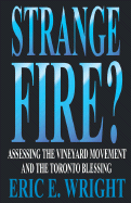 Strange Fire?: Assessing the Vineyard Movement and the Toronto Blessing - Wright, Eric Lloyd