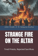 Strange Fire on the Altar: Tired Priests, Rejected Sacrifices