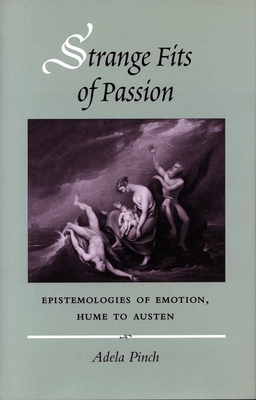 Strange Fits of Passion: Epistemologies of Emotion, Hume to Austen - Pinch, Adela