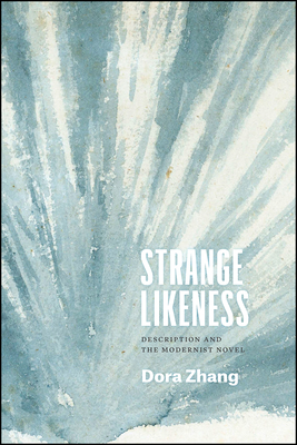 Strange Likeness: Description and the Modernist Novel - Zhang, Dora