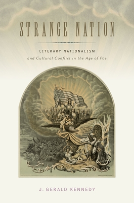 Strange Nation: Literary Nationalism and Cultural Conflict in the Age of Poe - Kennedy, J Gerald, Professor