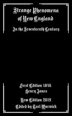 Strange Phenomena of New England: In the Seventeenth Century - Warwick, Tarl (Editor), and Jones, Henry