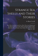Strange Sea Shells and Their Stories: How They Are Made and Grow. How They Are Colored and the Patterns Produced. Rare Shells. Shells That Build a Raft. Shells That Bore in Rocks. Giant Shells. The Shell That Sinks Ships, Etc., Etc.