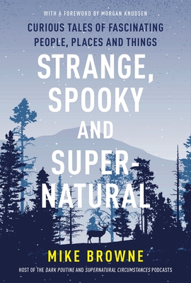 Strange, Spooky and Supernatural: Curious Tales of Fascinating People, Places and Things - Browne, Mike