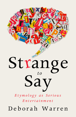 Strange to Say: Etymology as Serious Entertainment - Warren, Deborah