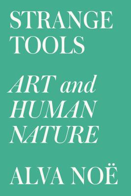 Strange Tools: Art and Human Nature - Noe, Alva