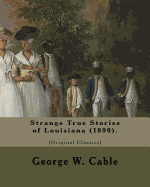 Strange True Stories of Louisiana (1890). By: George W. Cable (Original Class: George Washington Cable (October 12, 1844 - January 31, 1925) was an American novelist notable for the realism of his portrayals of Creole life in his native New Orleans...