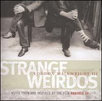 Strange Weirdos: Music From & Inspired By 'Knocked Up' - Loudon Wainwright III