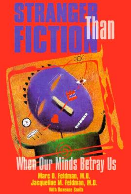 Stranger Than Fiction: When Our Minds Betray Us - Feldman, Marc D, and Feldman, Jacqueline M, and Smith, Roxenne