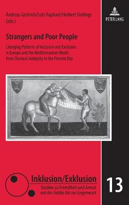 Strangers and Poor People: Changing Patterns of Inclusion and Exclusion in Europe and the Mediterranean World from Classical Antiquity to the Present Day - Raphael, Lutz (Editor), and Gestrich, Andreas (Editor), and Uerlings, Herbert (Editor)
