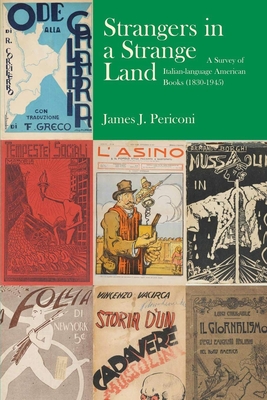 Strangers in a Strange Land: A Catalogue of an Exhibition on the History of Italian-Language American Imprints (1830-1945) - Periconi, James J, and Marazzi, Martino (Memoir by), and Durante, Francesco (Memoir by)