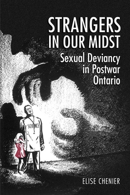 Strangers in Our Midst: Sexual Deviancy in Postwar Ontario - Chenier, Elise