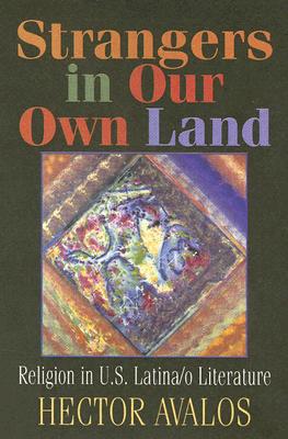 Strangers in Our Own Land: Religion in U.S. Latina/O Literature - Avalos, Hector I