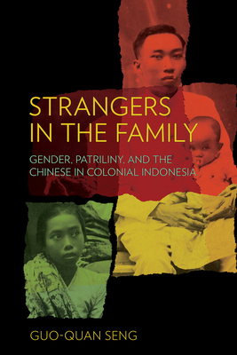 Strangers in the Family: Gender, Patriliny, and the Chinese in Colonial Indonesia - Seng, Guo-Quan