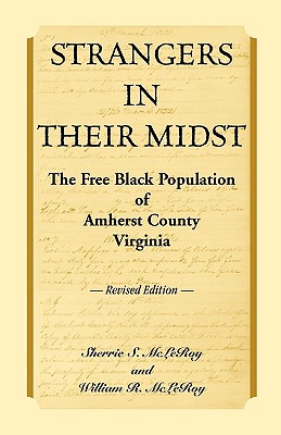 Strangers in their Midst: The Free Black Population of Amherst County, Virginia, Revised Edition - McLeroy, Sherrie S, and McLeroy, William R