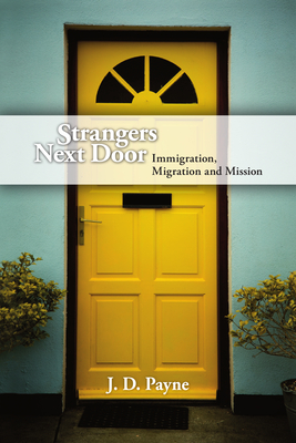 Strangers Next Door - Immigration, Migration and Mission - Payne, J. D.