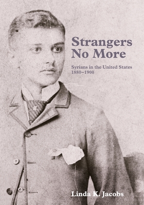 Strangers No More: Syrians in the United States, 1880-1900 - Jacobs, Linda K