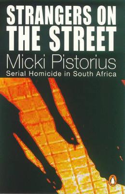 Strangers on the Street: Serial Homocide in South Africa - Pistorious, Micki