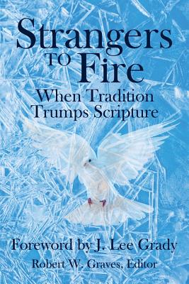 Strangers to Fire: When Tradition Trumps Scripture - Keener, Craig S, and Deere, Jack, and Graves, Robert W (Editor)