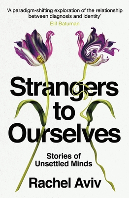 Strangers to Ourselves: Unsettled Minds and the Stories that Make Us - Aviv, Rachel