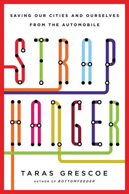 Straphanger: Saving Our Cities and Ourselves from the Automobile - Grescoe, Taras