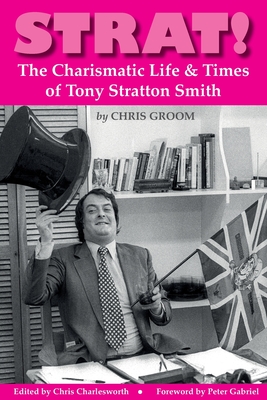 Strat!: The Charismatic Life & Times of Tony Stratton Smith - Groom, Chris, and Charlesworth, Chris (Editor), and Gabriel, Peter (Foreword by)