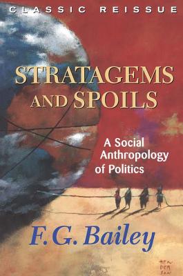 Stratagems And Spoils: A Social Anthropology Of Politics - Bailey, F G