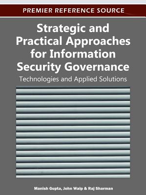 Strategic and Practical Approaches for Information Security Governance: Technologies and Applied Solutions - Gupta, Manish (Editor), and Walp, John (Editor), and Sharman, Raj (Editor)