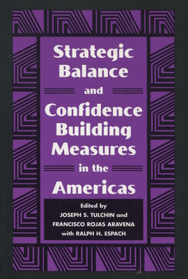 Strategic Balance and Confidence Building Measures in the Americas - Tulchin, Joseph S (Editor), and Aravena, Francisco Rojas (Editor)
