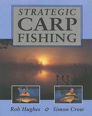 Strategic Carp Fishing - Hughes, Rob, and Crow, Simon