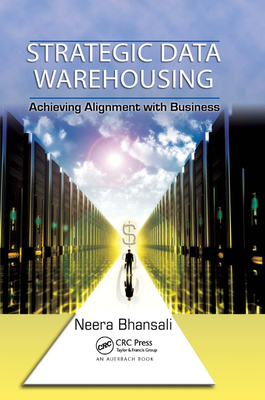 Strategic Data Warehousing: Achieving Alignment with Business - Bhansali, Neera