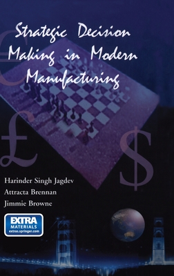 Strategic Decision Making in Modern Manufacturing - Jagdev, Harinder Singh, and Brennan, Attracta, and Browne, Jimmie