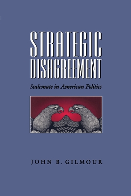 Strategic Disagreement: Stalemate in American Politics - Gilmour, John, Professor