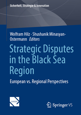 Strategic Disputes in the Black Sea Region: European vs. Regional Perspectives - Hilz, Wolfram (Editor), and Minasyan-Ostermann, Shushanik (Editor)